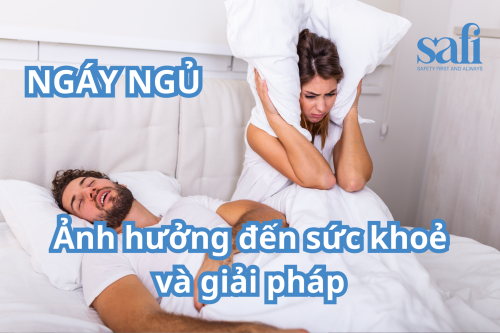 NGUYÊN NHÂN NGÁY NGỦ, ẢNH HƯỞNG ĐẾN SỨC KHOẺ VÀ GIẢI PHÁP